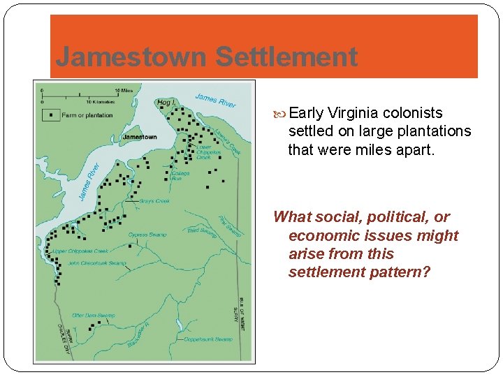 Jamestown Settlement Early Virginia colonists settled on large plantations that were miles apart. What