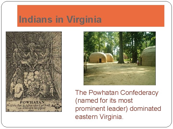 Indians in Virginia The Powhatan Confederacy (named for its most prominent leader) dominated eastern
