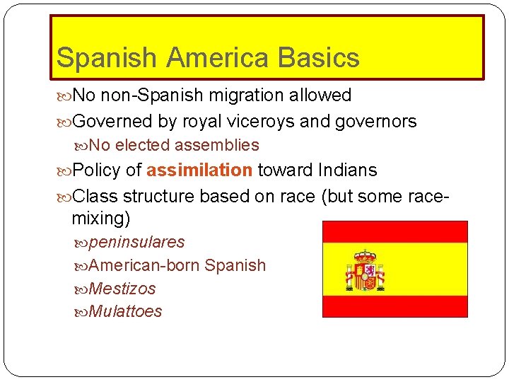 Spanish America Basics No non-Spanish migration allowed Governed by royal viceroys and governors No