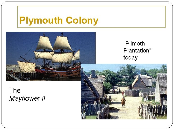 Plymouth Colony “Plimoth Plantation” today The Mayflower II 