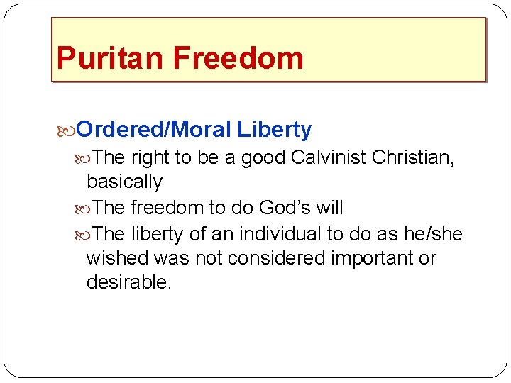 Puritan Freedom Ordered/Moral Liberty The right to be a good Calvinist Christian, basically The