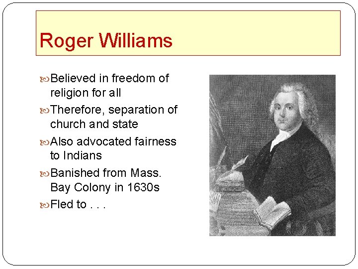 Roger Williams Believed in freedom of religion for all Therefore, separation of church and