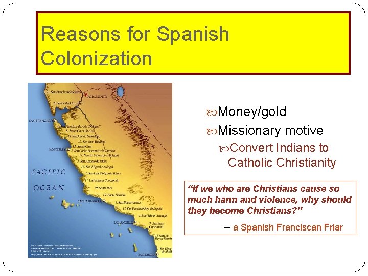 Reasons for Spanish Colonization Money/gold Missionary motive Convert Indians to Catholic Christianity “If we