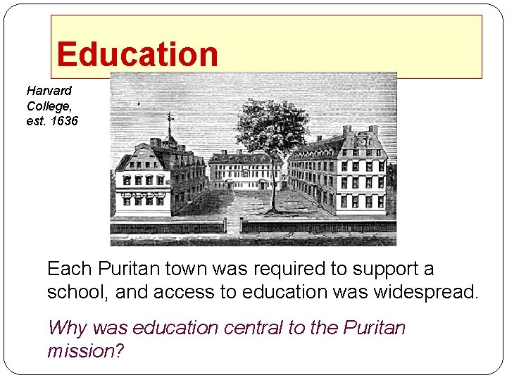 Education Harvard College, est. 1636 Each Puritan town was required to support a school,