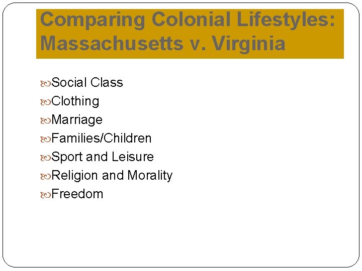 Comparing Colonial Lifestyles: Massachusetts v. Virginia Social Class Clothing Marriage Families/Children Sport and Leisure