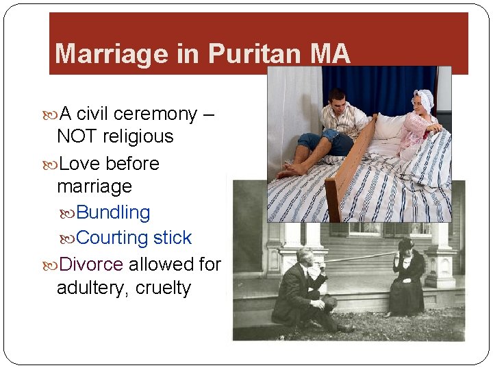 Marriage in Puritan MA A civil ceremony – NOT religious Love before marriage Bundling