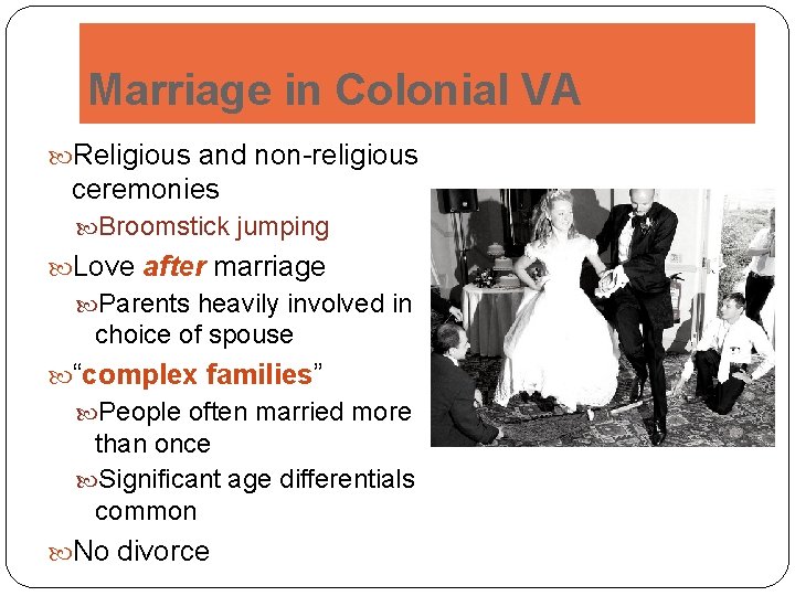 Marriage in Colonial VA Religious and non-religious ceremonies Broomstick jumping Love after marriage Parents