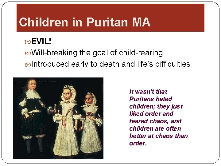 Children in Puritan MA EVIL! Will-breaking the goal of child-rearing Introduced early to death
