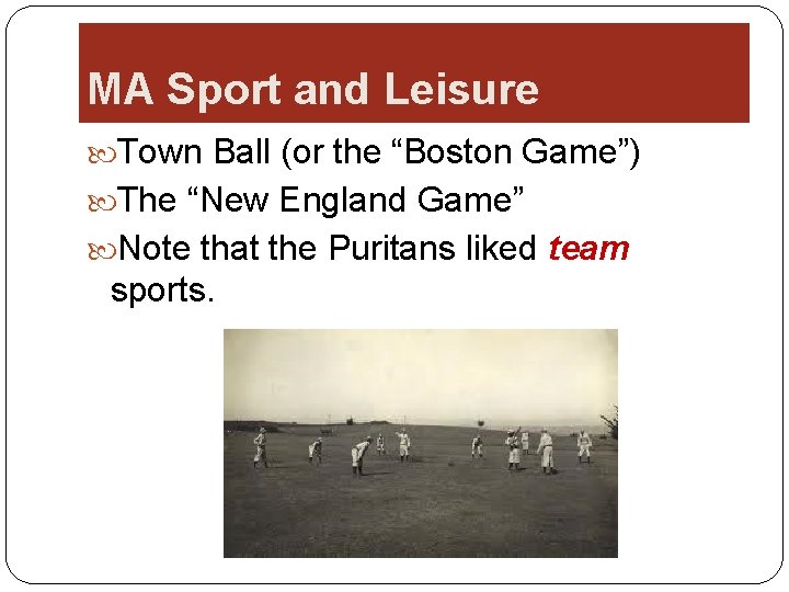 MA Sport and Leisure Town Ball (or the “Boston Game”) The “New England Game”