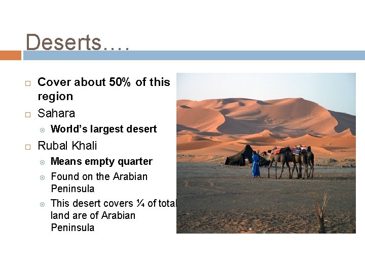 Deserts…. Cover about 50% of this region Sahara World’s largest desert Rubal Khali Means