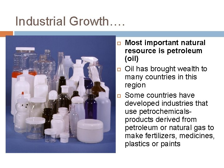 Industrial Growth…. Most important natural resource is petroleum (oil) Oil has brought wealth to