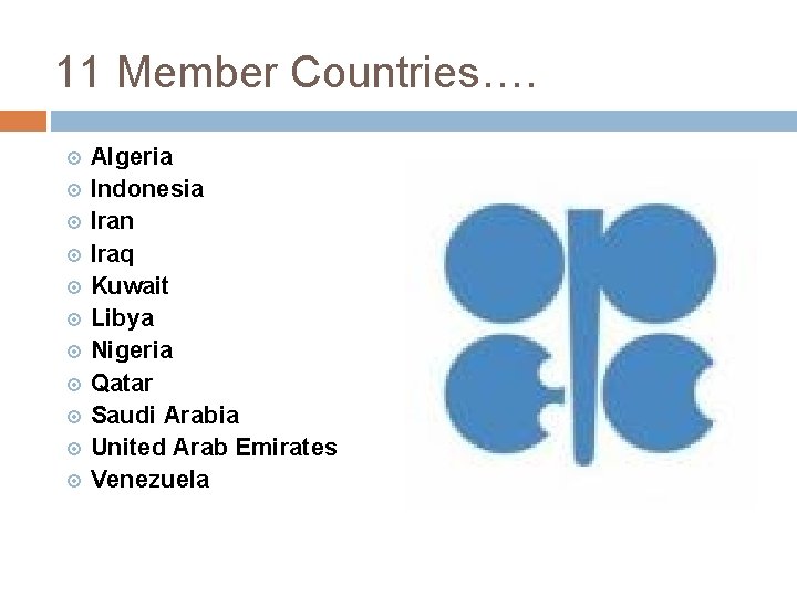 11 Member Countries…. Algeria Indonesia Iran Iraq Kuwait Libya Nigeria Qatar Saudi Arabia United