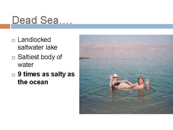 Dead Sea…. Landlocked saltwater lake Saltiest body of water 9 times as salty as