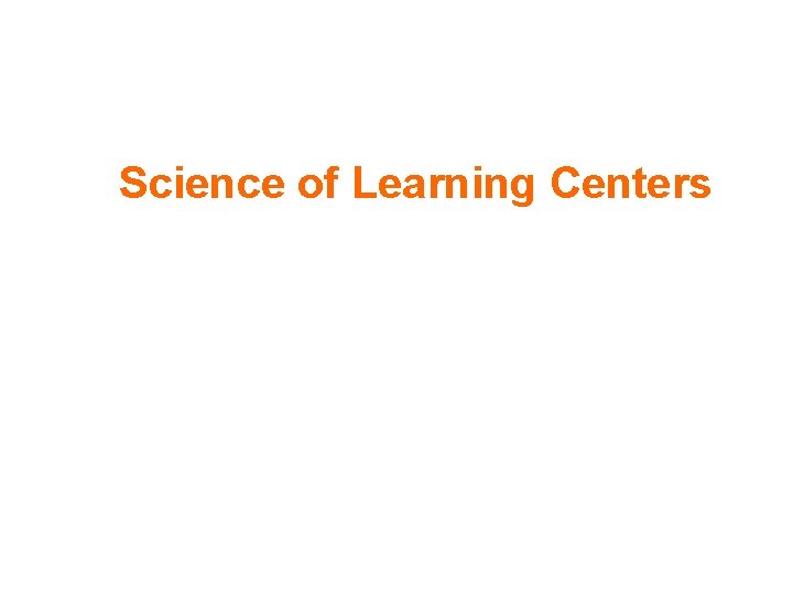 Science of Learning Centers Soo-Siang Lim Ph. D Director and Chair of Coordinating Committee