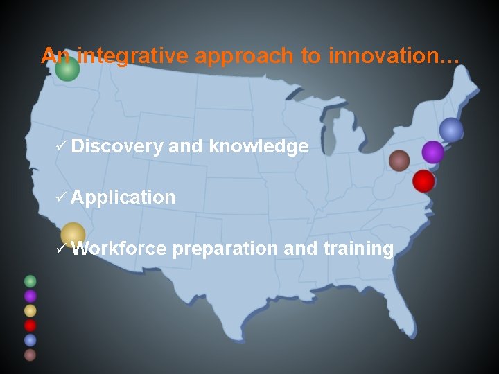 An integrative approach to innovation… ü Discovery and knowledge ü Application ü Workforce preparation