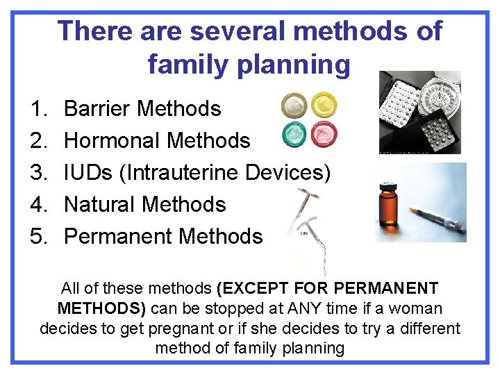 There are several methods of family planning 1. 2. 3. 4. 5. Barrier Methods