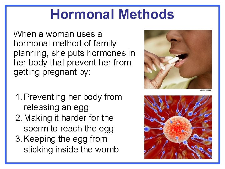 Hormonal Methods When a woman uses a hormonal method of family planning, she puts