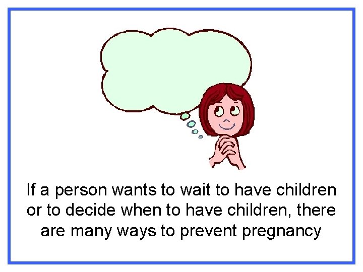 If a person wants to wait to have children or to decide when to