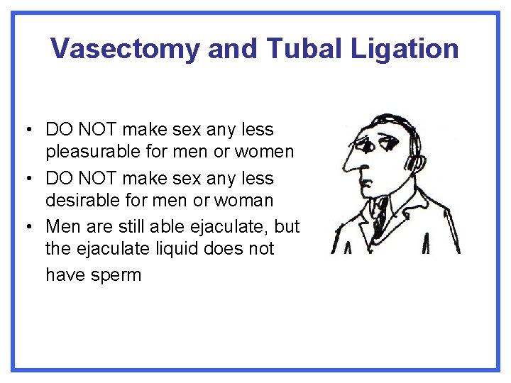 Vasectomy and Tubal Ligation • DO NOT make sex any less pleasurable for men