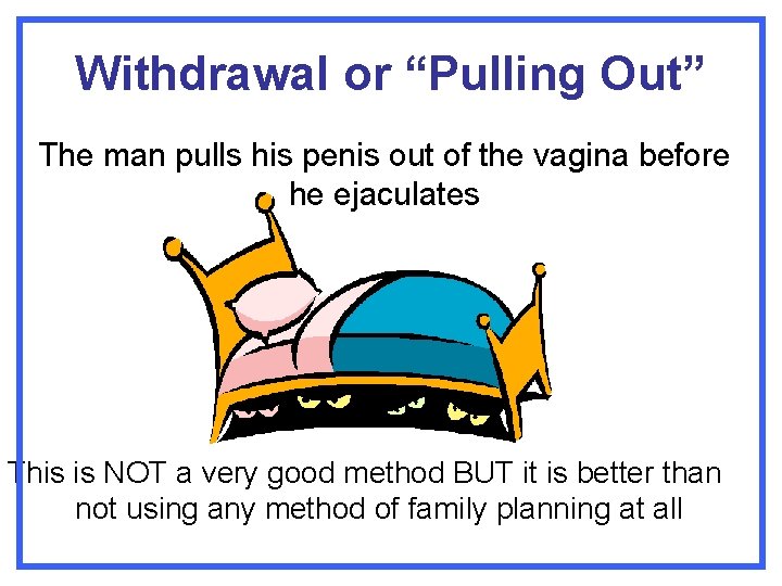 Withdrawal or “Pulling Out” The man pulls his penis out of the vagina before