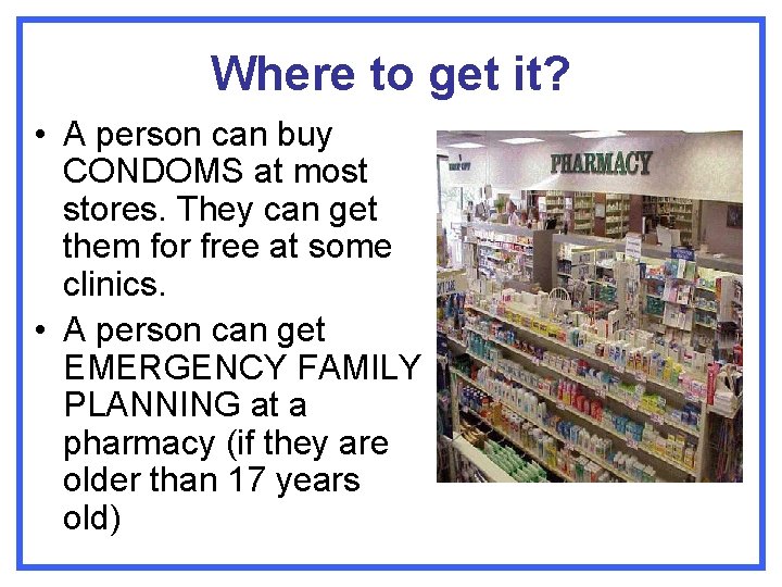 Where to get it? • A person can buy CONDOMS at most stores. They