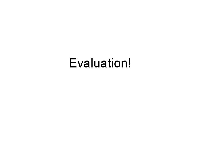 Evaluation! 