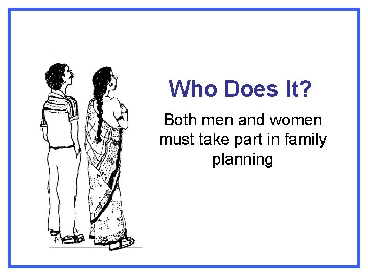 Who Does It? Both men and women must take part in family planning 