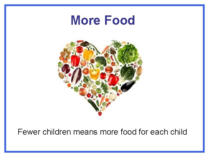 More Food Fewer children means more food for each child 