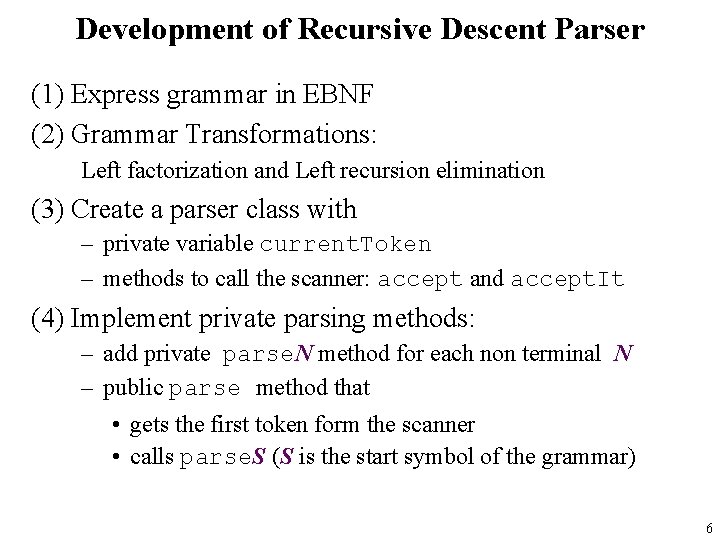 Development of Recursive Descent Parser (1) Express grammar in EBNF (2) Grammar Transformations: Left