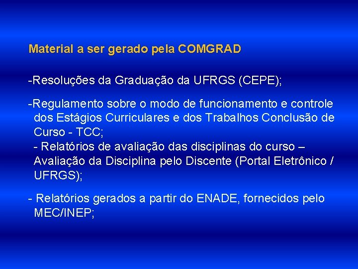 Material a ser gerado pela COMGRAD -Resoluções da Graduação da UFRGS (CEPE); -Regulamento sobre