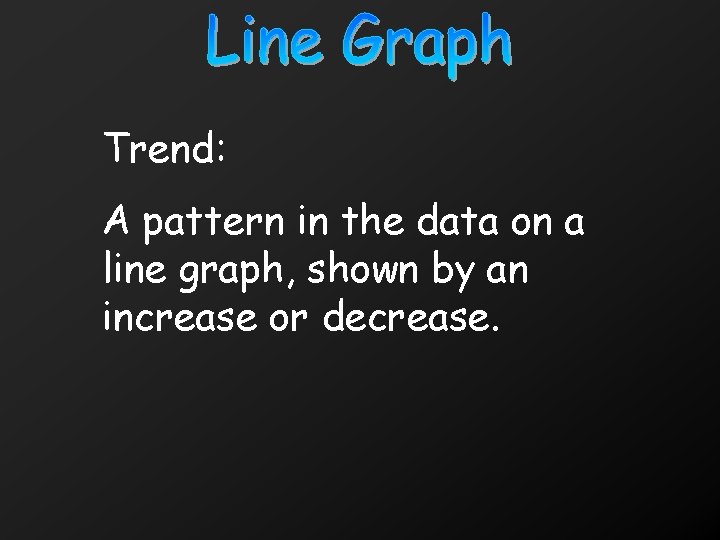 Trend: A pattern in the data on a line graph, shown by an increase