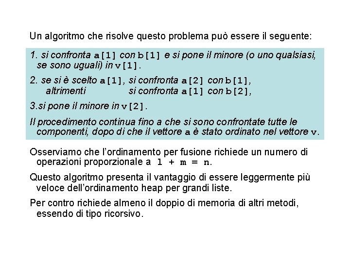 Un algoritmo che risolve questo problema può essere il seguente: 1. si confronta a[1]