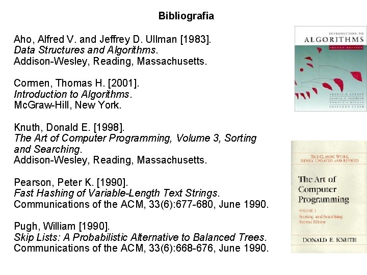 Bibliografia Aho, Alfred V. and Jeffrey D. Ullman [1983]. Data Structures and Algorithms. Addison-Wesley,