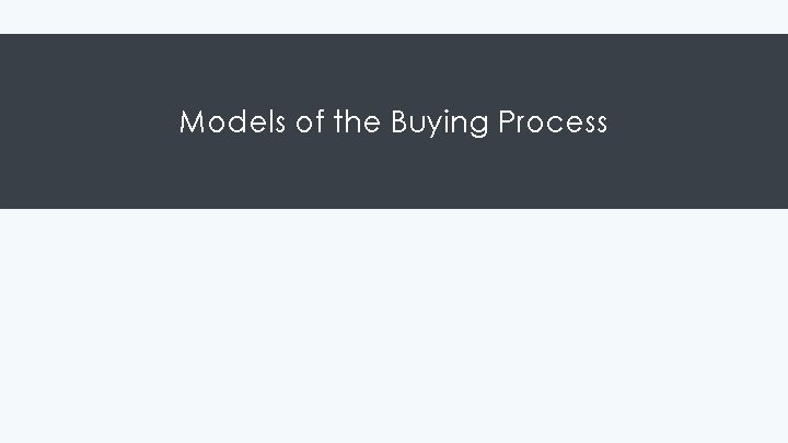 Models of the Buying Process Models of the Buying Process