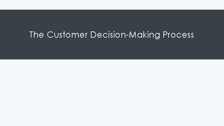 The Customer Decision-Making Process The Customer Decision-Making Process