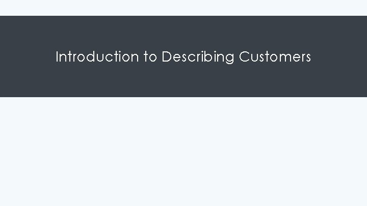 Introduction to Describing Customers Introduction to Describing Customers