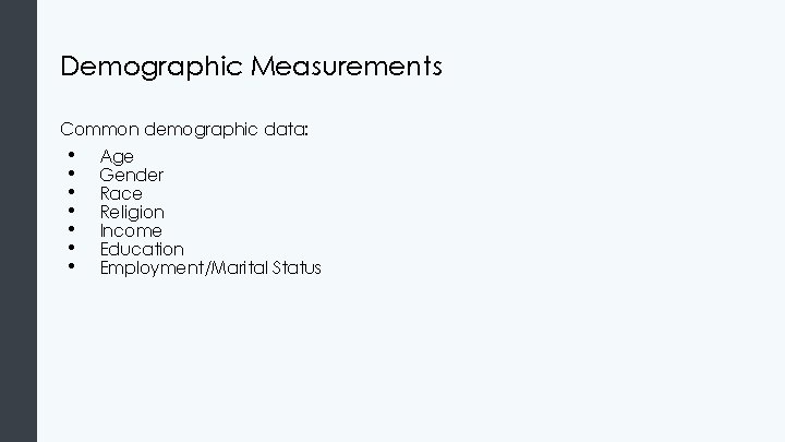 Demographic Measurements Common demographic data: • • Age Gender Race Religion Income Education Employment/Marital Demographic Measurements Common demographic data: • • Age Gender Race Religion Income Education Employment/Marital
