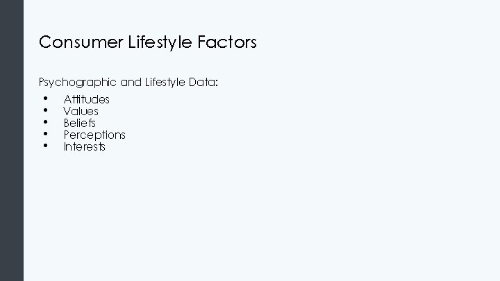 Consumer Lifestyle Factors Psychographic and Lifestyle Data: • • • Attitudes Values Beliefs Perceptions Consumer Lifestyle Factors Psychographic and Lifestyle Data: • • • Attitudes Values Beliefs Perceptions