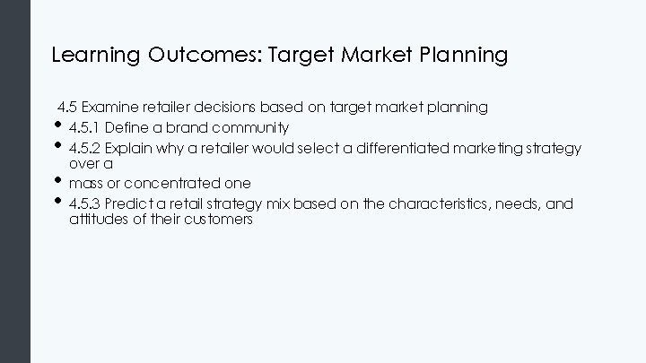 Learning Outcomes: Target Market Planning 4. 5 Examine retailer decisions based on target market Learning Outcomes: Target Market Planning 4. 5 Examine retailer decisions based on target market