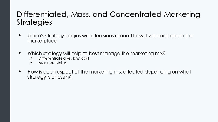 Differentiated, Mass, and Concentrated Marketing Strategies • A firm’s strategy begins with decisions around Differentiated, Mass, and Concentrated Marketing Strategies • A firm’s strategy begins with decisions around
