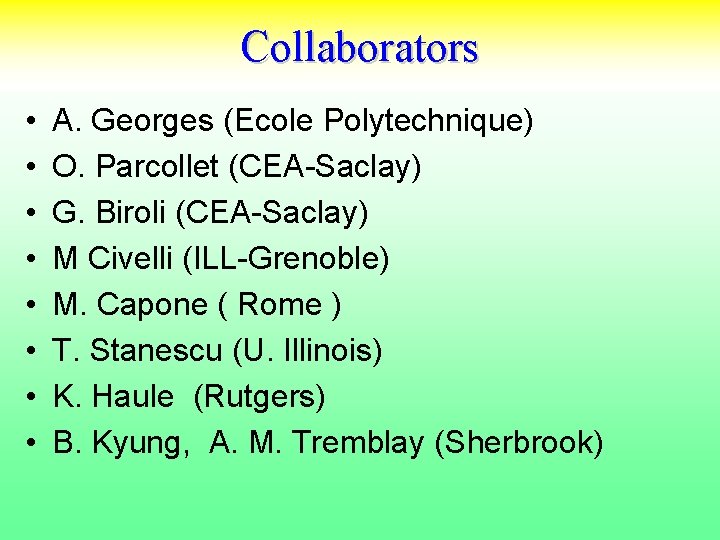 Collaborators • • A. Georges (Ecole Polytechnique) O. Parcollet (CEA-Saclay) G. Biroli (CEA-Saclay) M