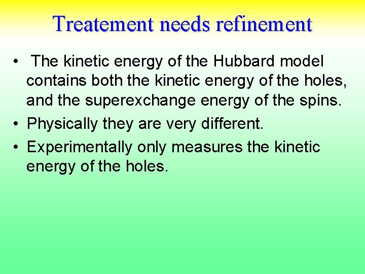 Treatement needs refinement • The kinetic energy of the Hubbard model contains both the
