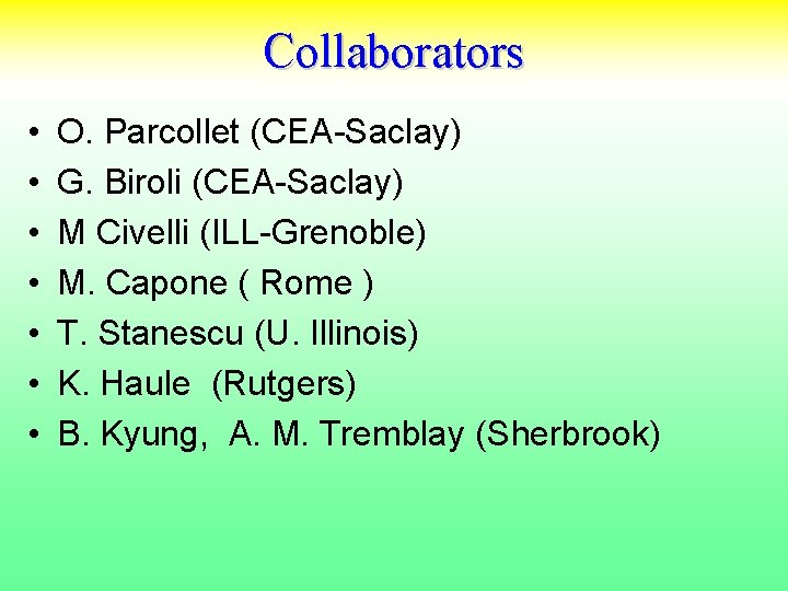 Collaborators • • O. Parcollet (CEA-Saclay) G. Biroli (CEA-Saclay) M Civelli (ILL-Grenoble) M. Capone