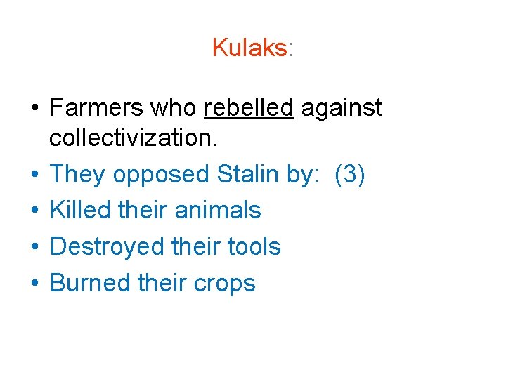 Kulaks: • Farmers who rebelled against collectivization. • They opposed Stalin by: (3) •