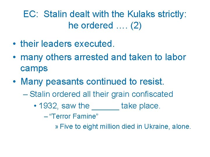 EC: Stalin dealt with the Kulaks strictly: he ordered …. (2) • their leaders