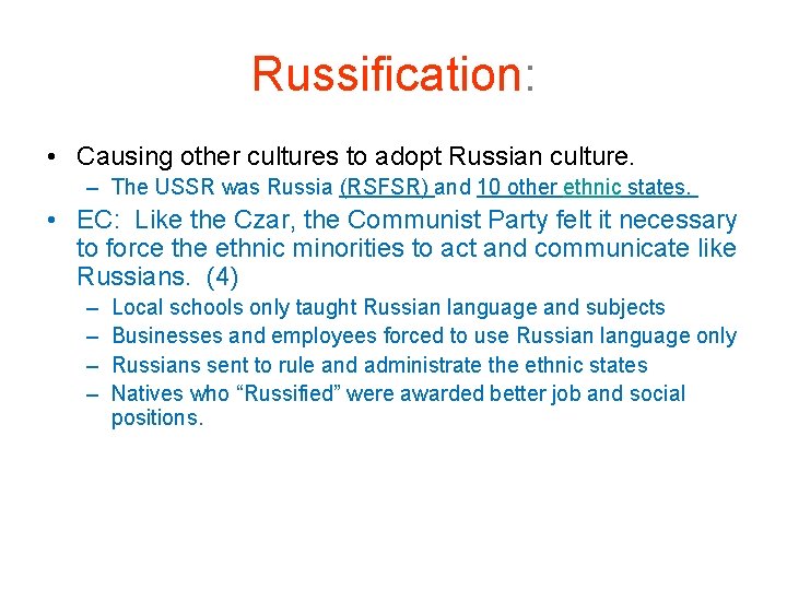 Russification: • Causing other cultures to adopt Russian culture. – The USSR was Russia