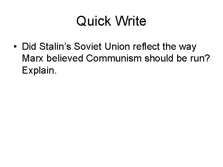 Quick Write • Did Stalin’s Soviet Union reflect the way Marx believed Communism should