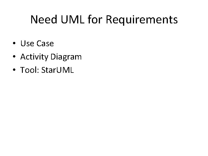 Need UML for Requirements • Use Case • Activity Diagram • Tool: Star. UML