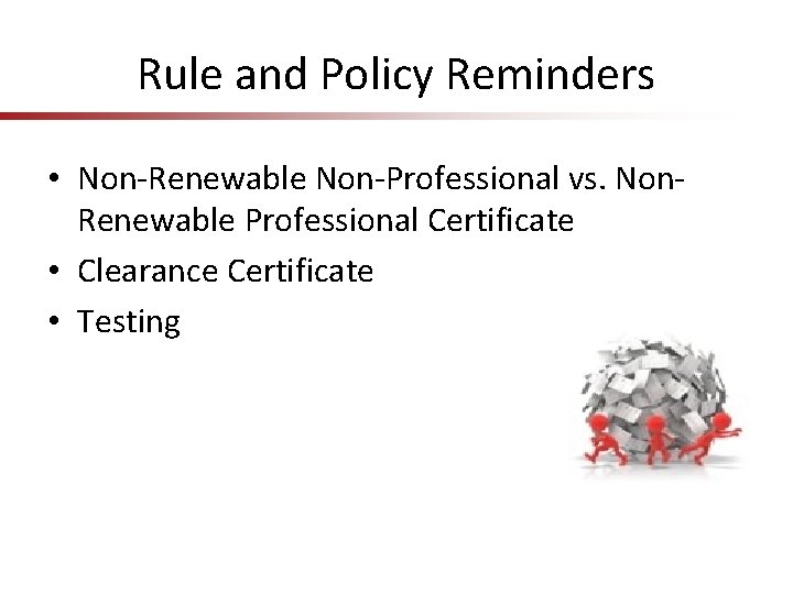 Rule and Policy Reminders • Non-Renewable Non-Professional vs. Non. Renewable Professional Certificate • Clearance