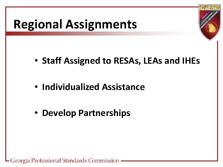 Regional Assignments • Staff Assigned to RESAs, LEAs and IHEs • Individualized Assistance •